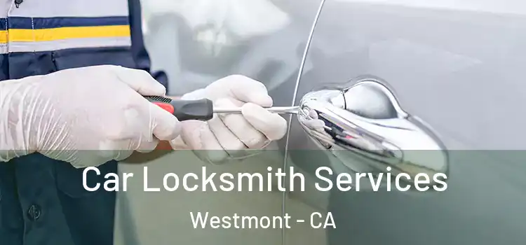 Car Locksmith Services Westmont - CA